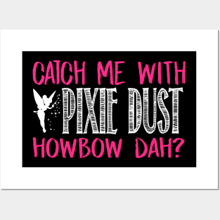 Catch Me With Pixie Dust Howbow Dah? Posters and Art